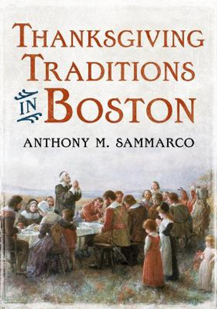 Thanksgiving Traditions in Boston by Anthony M Sammarco 9781684730049