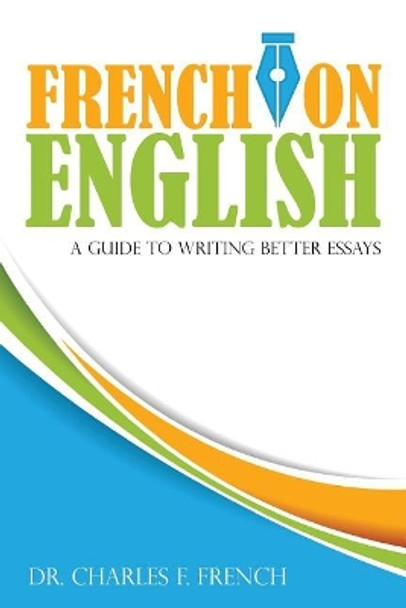 French on English: A Guide to Writing Better Essays by Charles F French 9781721950461