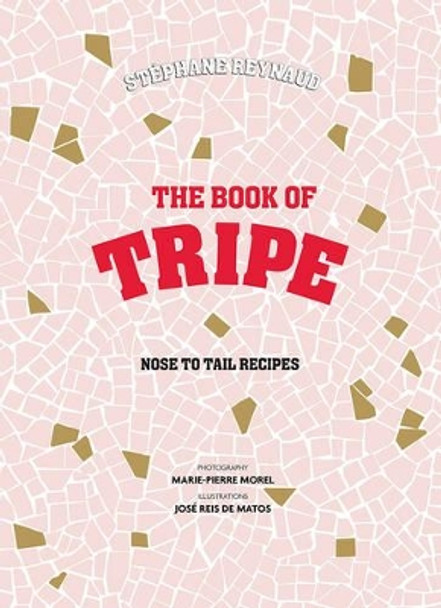 Stephane Reynaud's Book of Tripe: And Gizzards, Kidneys, Feet, Brains and All the Rest by Stephane Reynaud 9781743369692