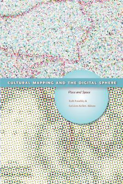 Cultural Mapping and the Digital Sphere: Place and Space by Ruth Panofsky 9781772120493