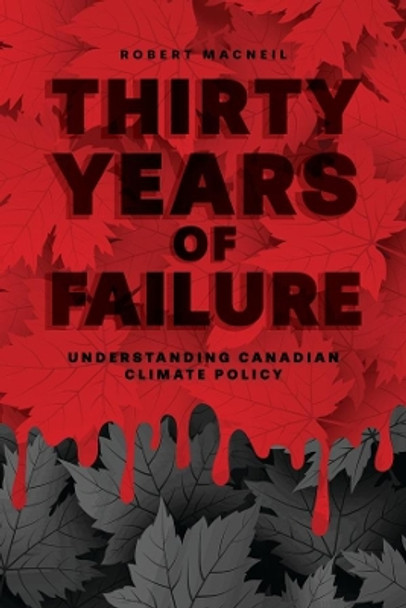 Thirty Years of Failure: Understanding Canadian Climate Policy by Robert MacNeil 9781773632223