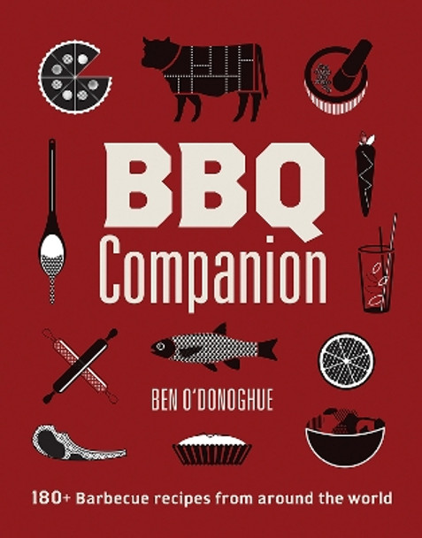 BBQ Companion: 180+ Barbecue Recipes From Around the World by Ben O'Donoghue 9781761450235