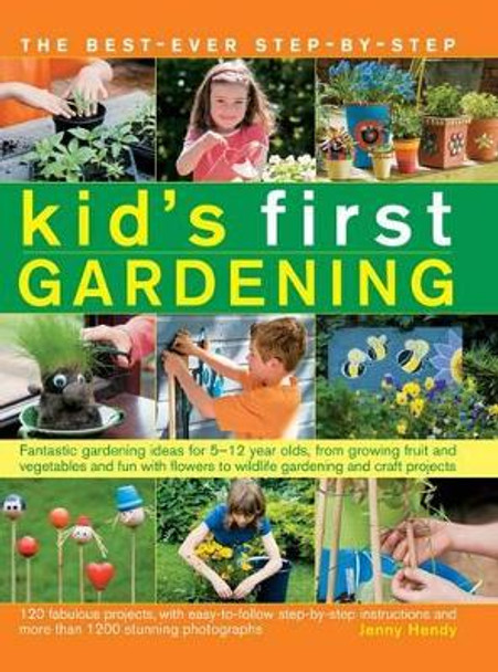 The best-ever step-by-step kid's first gardening: Fantastic Gardening Ideas for 5-12 Year Olds, from Growing Fruit and Vegetables and Fun with Flowers to Wildlife Gardening and Craft Projects by Jenny Hendy 9781780193045
