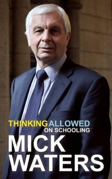 Thinking Allowed: On Schooling by Mick Waters 9781781350560
