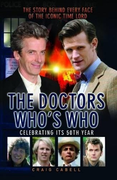 Doctors - Who's Who?: The Story Behind Every Face of the Iconic Time Lord by Craig Cabell 9781782194712