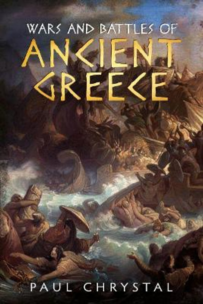 Wars and Battles of Ancient Greece by Paul Chrystal 9781781556818