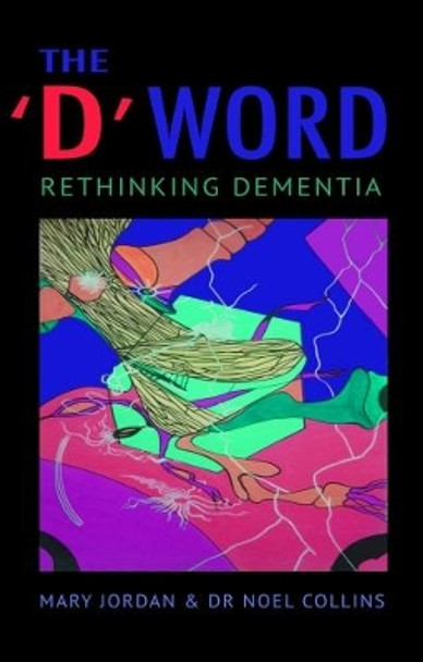 The 'D' Word: Rethinking Dementia by Mary Jordan 9781781611142