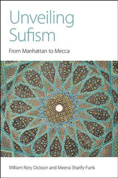 Unveiling Sufism: From Manhattan to Mecca by William Rory Dickson 9781781792438