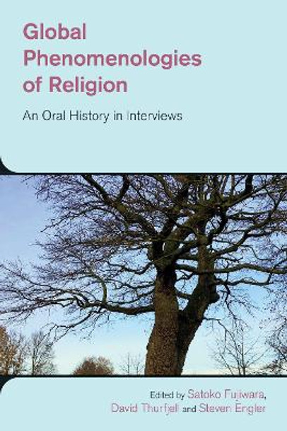 Global Phenomenologies of Religion: An Oral History in Interviews by Steven Engler 9781781799147