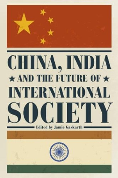 China, India and the Future of International Society by Jamie Gaskarth 9781783482597