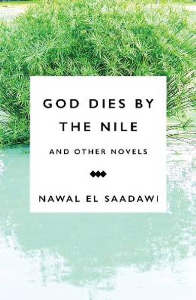 God Dies by the Nile and Other Novels: God Dies by the Nile, Searching, The Circling Song by Nawal El-Saadawi 9781783605965