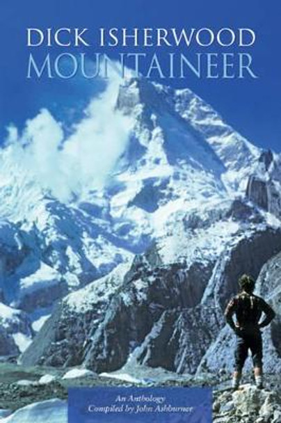 Dick Isherwood Mountaineer: An Anthology by John Ashburner 9781784560102