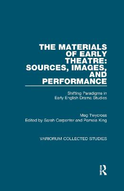 The Materials of Early Theatre: Sources, Images, and Performance: Shifting Paradigms in Early English Drama Studies by Meg Twycross
