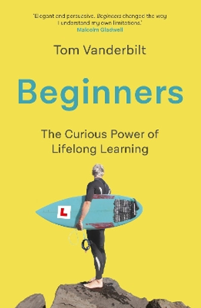 Beginners: The Joy and Transformative Power of Lifelong Learning by Tom Vanderbilt 9781786493095