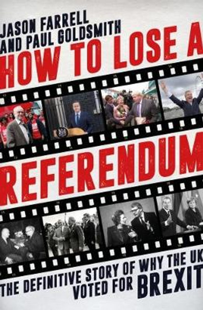 How to Lose a Referendum: The Definitive Story of Why the UK Voted for Brexit by Jason Farrell 9781785901959