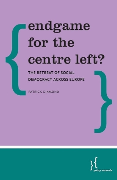 Endgame for the Centre Left?: The Retreat of Social Democracy Across Europe by Patrick Diamond 9781786602824