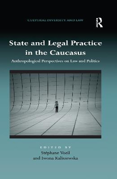 State and Legal Practice in the Caucasus: Anthropological Perspectives on Law and Politics by Stéphane Voell