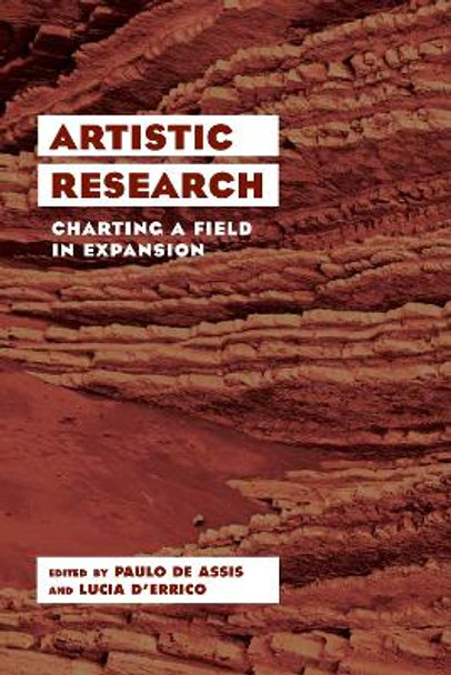 Artistic Research: Charting a Field in Expansion by Paulo de Assis 9781786611499