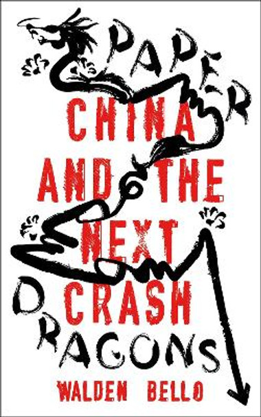 Paper Dragons: China and the Next Crash by Walden Bello 9781786995971