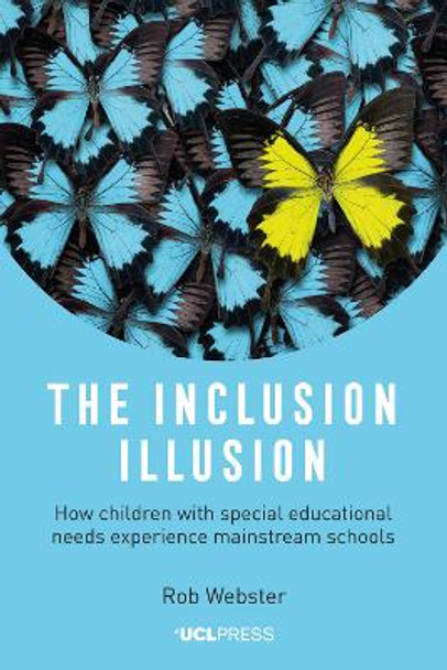 The Inclusion Illusion: How Children with Special Educational Needs Experience Mainstream Schools by Rob Webster 9781787357013