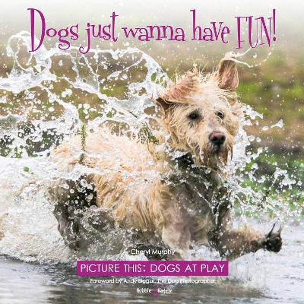 Dogs just wanna have FUN!: Picture this: Dogs at Play by Cheryl Murphy 9781787112018