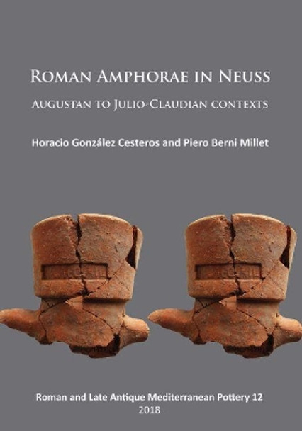 Roman Amphorae in Neuss: Augustan to Julio-Claudian Contexts by Horacio Gonzalez Cesteros 9781789690521