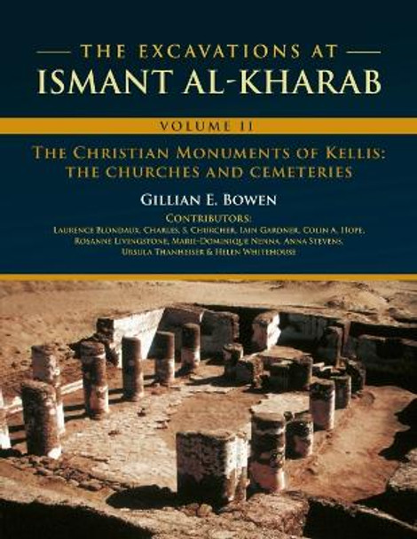 The Excavations at Ismant al-Kharab: Volume II - The Christian Monuments of Kellis: The Churches and Cemeteries by Gillian E. Bowen 9781789259636