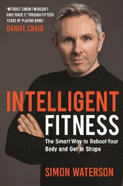 Intelligent Fitness: The Smart Way to Reboot Your Body and Get in Shape (with a foreword by Daniel Craig) by Simon Waterson 9781789294293