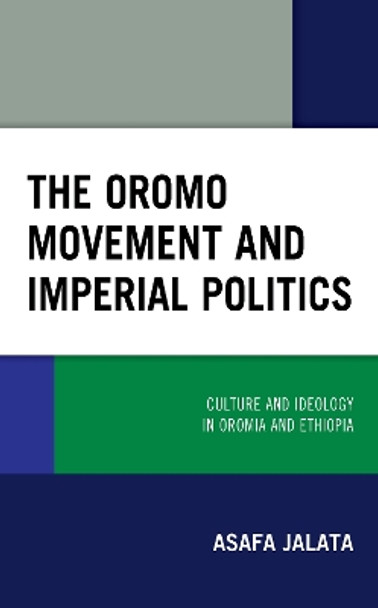 The Oromo Movement and Imperial Politics: Culture and Ideology in Oromia and Ethiopia by Asafa Jalata 9781793603371