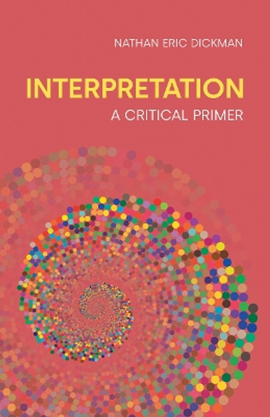 Interpretation: A Critical Primer by Nathan Eric Dickman 9781800503366