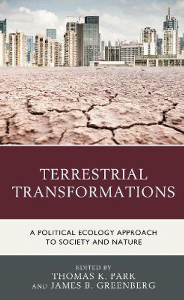 Terrestrial Transformations: A Political Ecology Approach to Society and Nature by Thomas K. Park 9781793605467