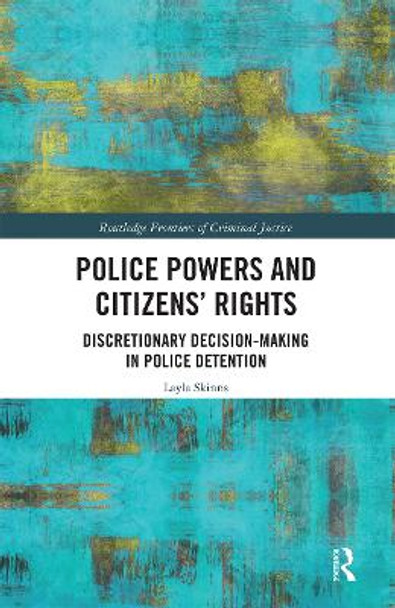 Police Powers and Citizens’ Rights: Discretionary Decision-Making in Police Detention by Layla Skinns