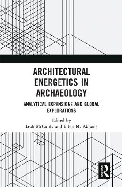 Architectural Energetics in Archaeology: Analytical Expansions and Global Explorations by Leah McCurdy