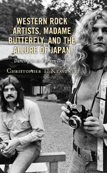 Western Rock Artists, Madame Butterfly, and the Allure of Japan: Dancing in an Eastern Dream by Christopher T. Keaveney 9781793625250