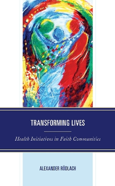 Transforming Lives: Health Initiatives in Faith Communities by Alexander Rödlach 9781793625793