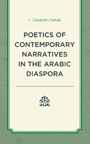 Poetics of Contemporary Narratives in the Arabic Diaspora by F Elizabeth Dahab 9781793627933