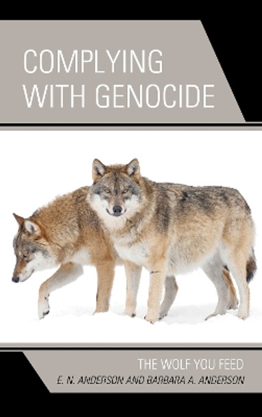 Complying with Genocide: The Wolf You Feed by E N Anderson 9781793634610