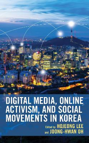 Digital Media, Online Activism, and Social Movements in Korea by Hojeong Lee 9781793642288