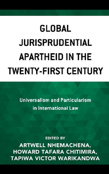 Global Jurisprudential Apartheid in the Twenty-First Century: Universalism and Particularism in International Law by Artwell Nhemachena 9781793643360