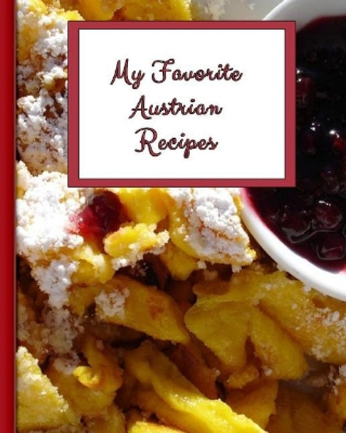 My Favorite Austrian Recipes: 150 Pages to Keep the Best Recipes Ever! by Yum Treats Press 9781798124949