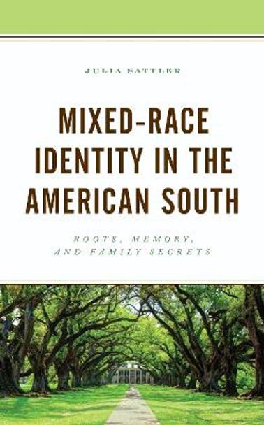 Mixed-Race Identity in the American South: Roots, Memory, and Family Secrets by Julia Sattler 9781793627063