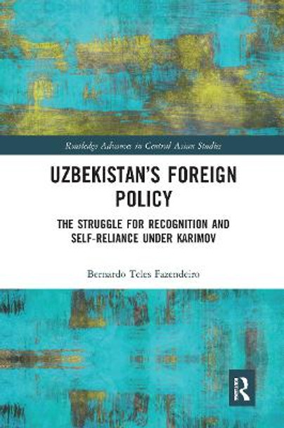 Uzbekistan’s Foreign Policy: The Struggle for Recognition and Self-Reliance under Karimov by Bernardo Fazendeiro