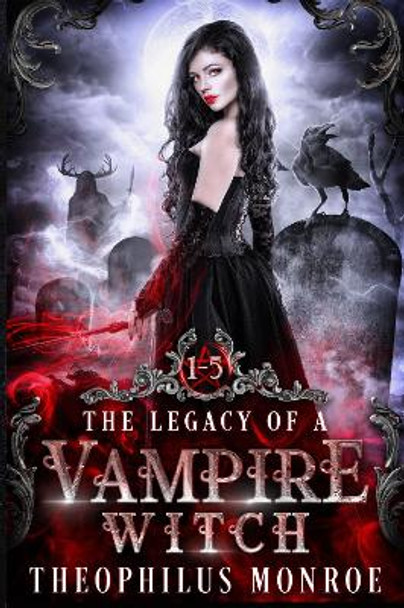 The Legacy of a Vampire Witch (Books 1-5) by Theophilus Monroe 9781804679982