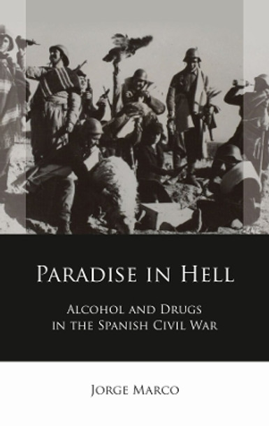 Paradise in Hell: Alcohol and Drugs in the Spanish Civil War by Jorge Marco 9781837721115