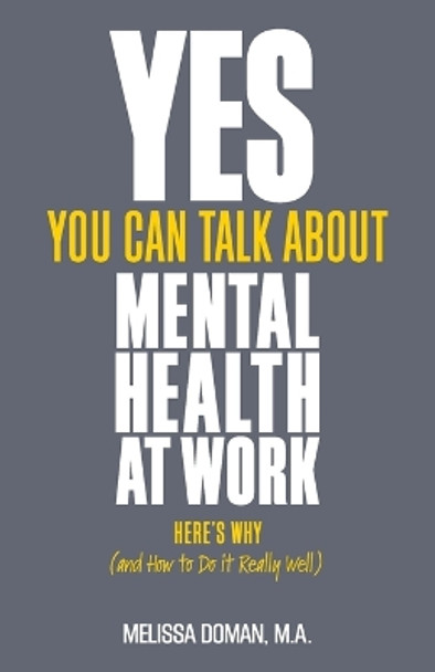 Yes, You Can Talk About Mental Health at Work: Here’s Why… and How to Do it Really Well by Melissa Doman 9781837963966