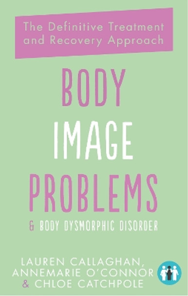 Body Image Problems and Body Dysmorphic Disorder: The Definitive Treatment and Recovery Approach by Annemarie O'Connor 9781837963263