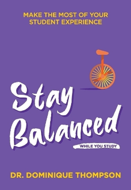Stay Balanced While You Study: Make the Most of Your Student Experience by Dominique Thompson 9781837963713