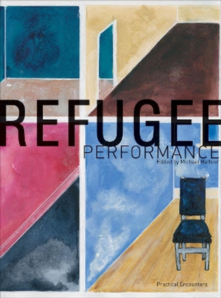 Refugee Performance: Practical Encounters by Prof. Michael Balfour 9781841506371