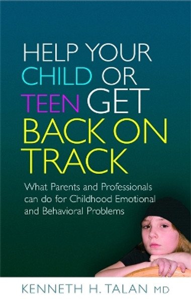 Help your Child or Teen Get Back On Track: What Parents and Professionals Can Do for Childhood Emotional and Behavioral Problems by Kenneth H. Talan 9781843108702