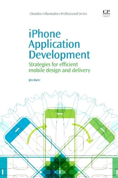 iPhone Application Development: Strategies for Efficient Mobile Design and Delivery by Jim Hahn 9781843345824